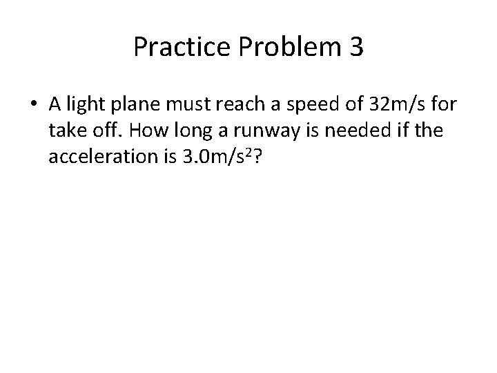 Practice Problem 3 • A light plane must reach a speed of 32 m/s