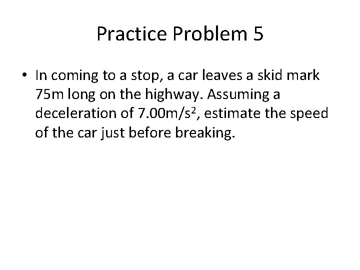 Practice Problem 5 • In coming to a stop, a car leaves a skid