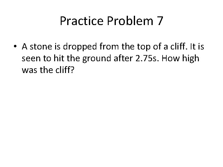 Practice Problem 7 • A stone is dropped from the top of a cliff.