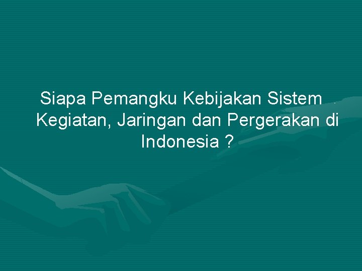 Siapa Pemangku Kebijakan Sistem Kegiatan, Jaringan dan Pergerakan di Indonesia ? 