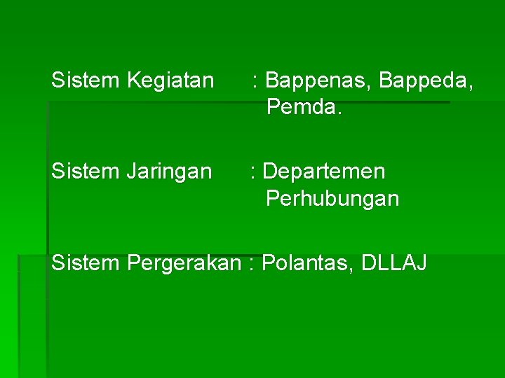 Sistem Kegiatan : Bappenas, Bappeda, Pemda. Sistem Jaringan : Departemen Perhubungan Sistem Pergerakan :