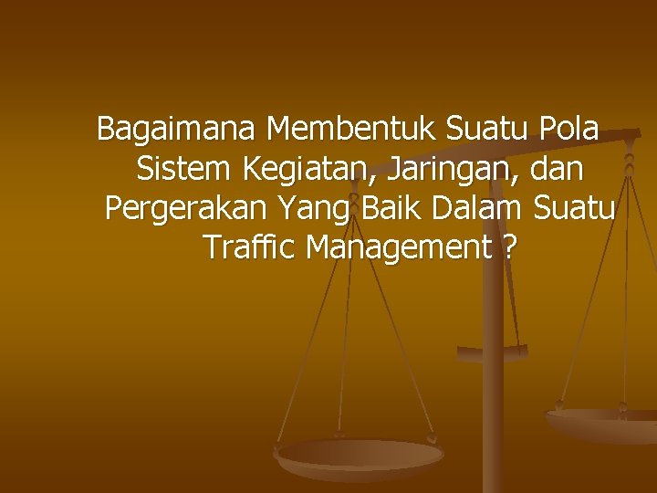 Bagaimana Membentuk Suatu Pola Sistem Kegiatan, Jaringan, dan Pergerakan Yang Baik Dalam Suatu Traffic