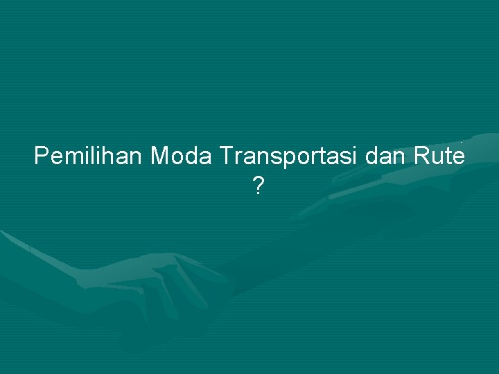 Pemilihan Moda Transportasi dan Rute ? 