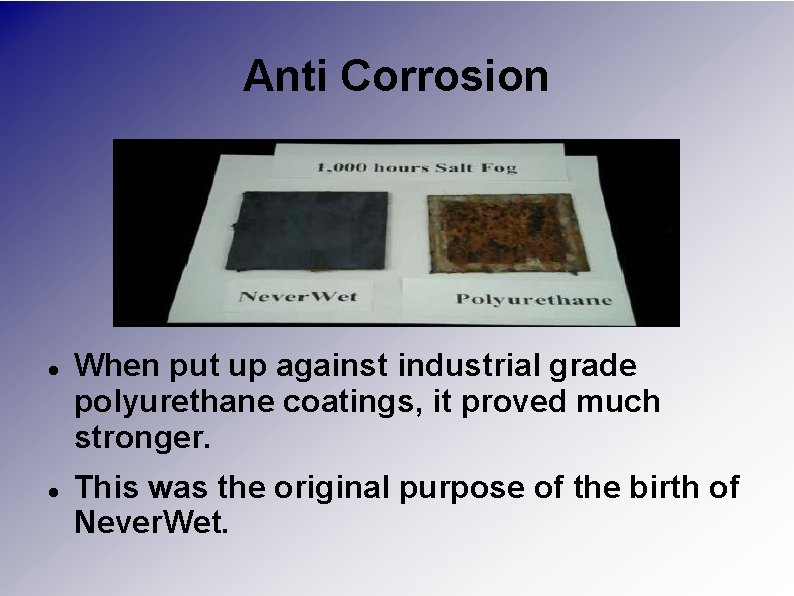 Anti Corrosion When put up against industrial grade polyurethane coatings, it proved much stronger.