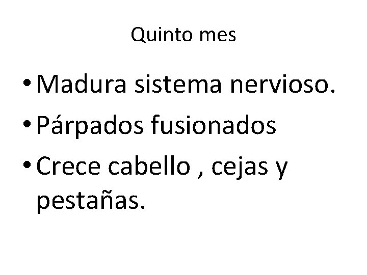 Quinto mes • Madura sistema nervioso. • Párpados fusionados • Crece cabello , cejas