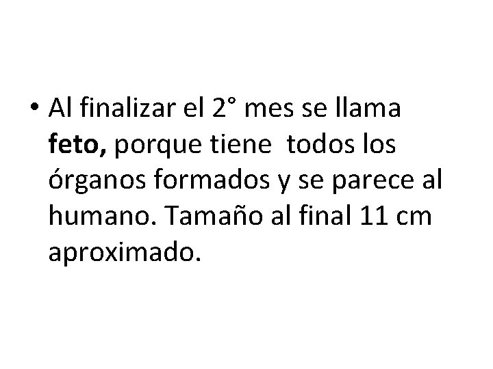  • Al finalizar el 2° mes se llama feto, porque tiene todos los