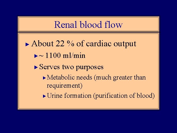 Renal blood flow ► About 22 % of cardiac output ~ 1100 ml/min ►