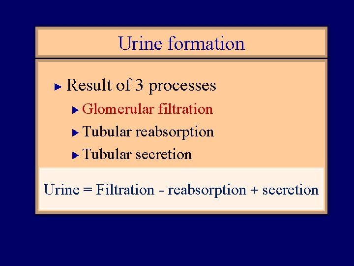 Urine formation ► Result of 3 processes Glomerular filtration ► Tubular reabsorption ► Tubular