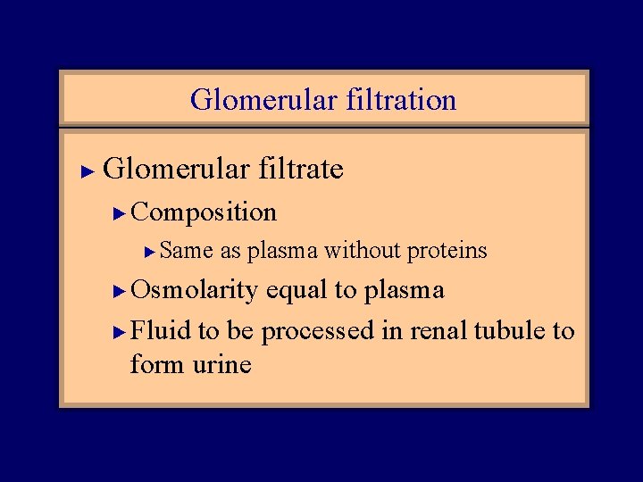 Glomerular filtration ► Glomerular filtrate ► Composition ► Same as plasma without proteins Osmolarity