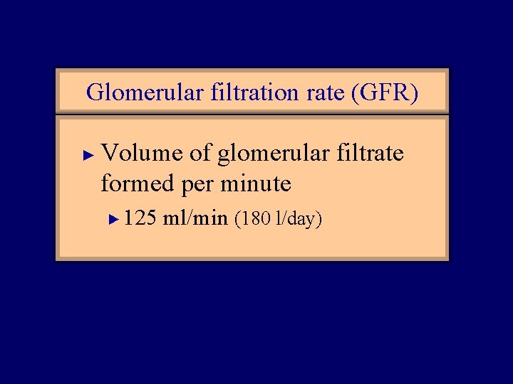 Glomerular filtration rate (GFR) ► Volume of glomerular filtrate formed per minute ► 125