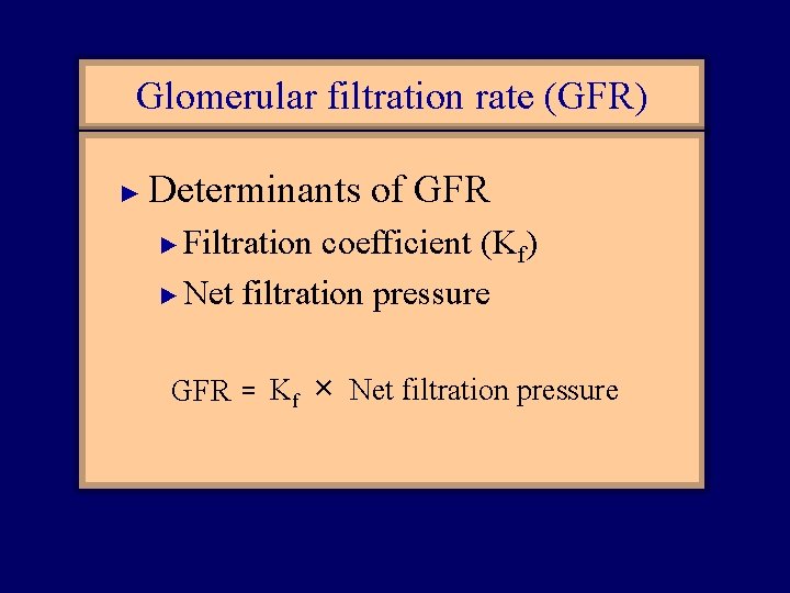 Glomerular filtration rate (GFR) ► Determinants of GFR Filtration coefficient (Kf) ► Net filtration