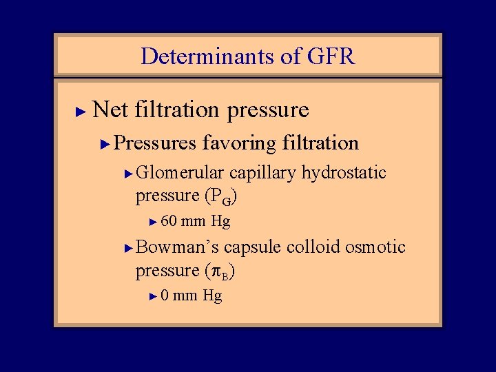 Determinants of GFR ► Net filtration pressure ► Pressures favoring filtration ► Glomerular capillary