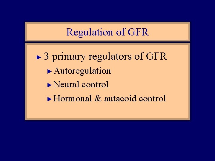 Regulation of GFR ► 3 primary regulators of GFR Autoregulation ► Neural control ►