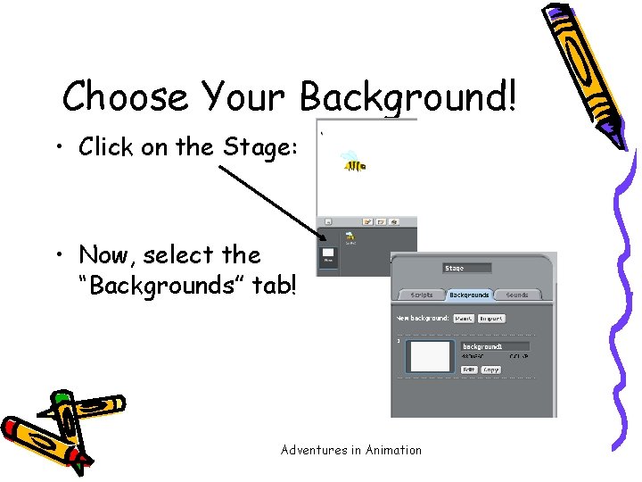 Choose Your Background! • Click on the Stage: • Now, select the “Backgrounds” tab!