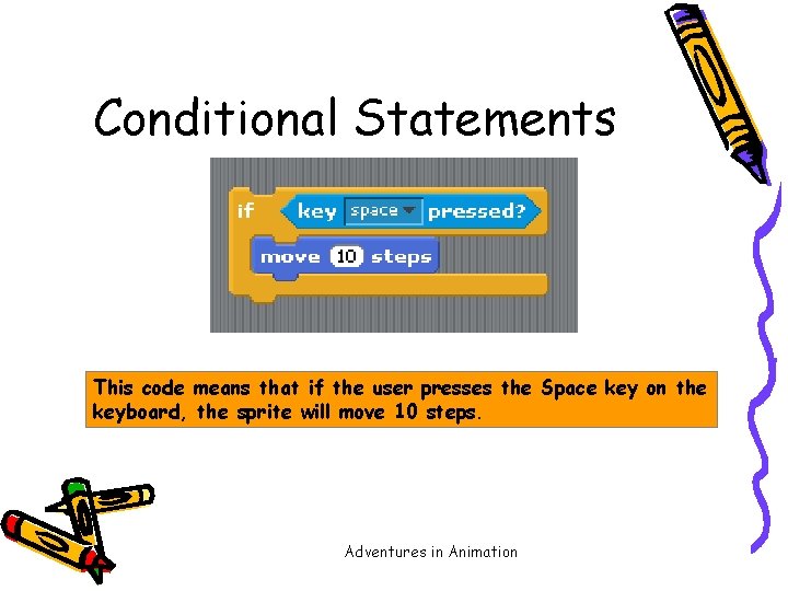 Conditional Statements This code means that if the user presses the Space key on