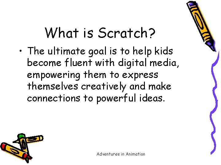 What is Scratch? • The ultimate goal is to help kids become fluent with