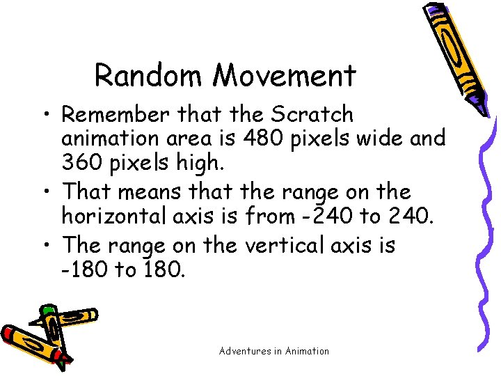 Random Movement • Remember that the Scratch animation area is 480 pixels wide and
