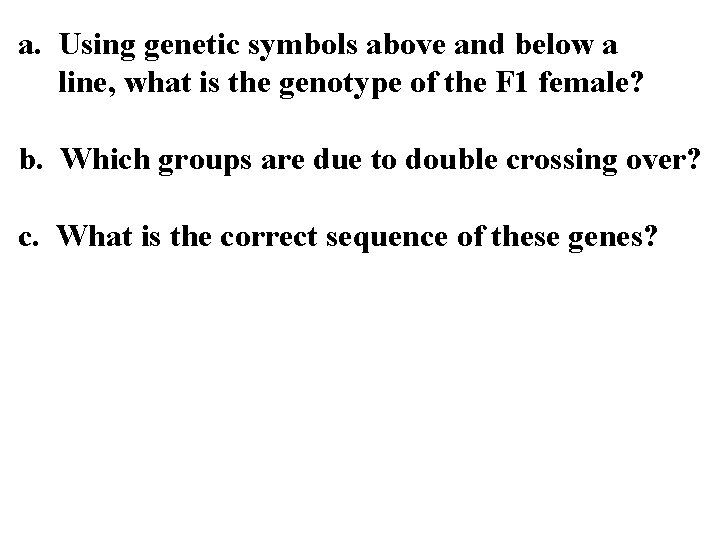 a. Using genetic symbols above and below a line, what is the genotype of