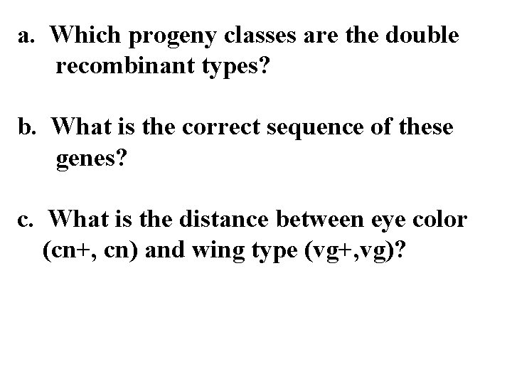 a. Which progeny classes are the double recombinant types? b. What is the correct