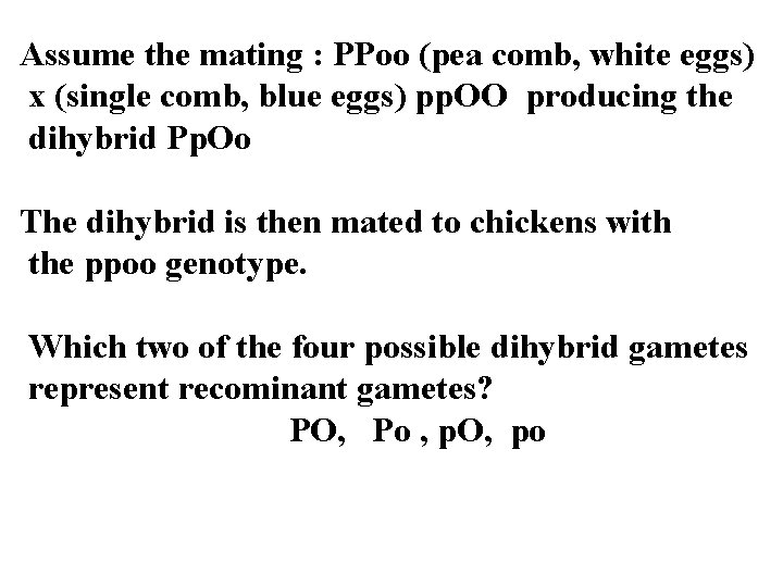 Assume the mating : PPoo (pea comb, white eggs) x (single comb, blue eggs)