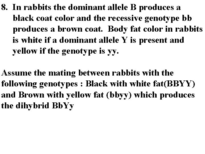8. In rabbits the dominant allele B produces a black coat color and the
