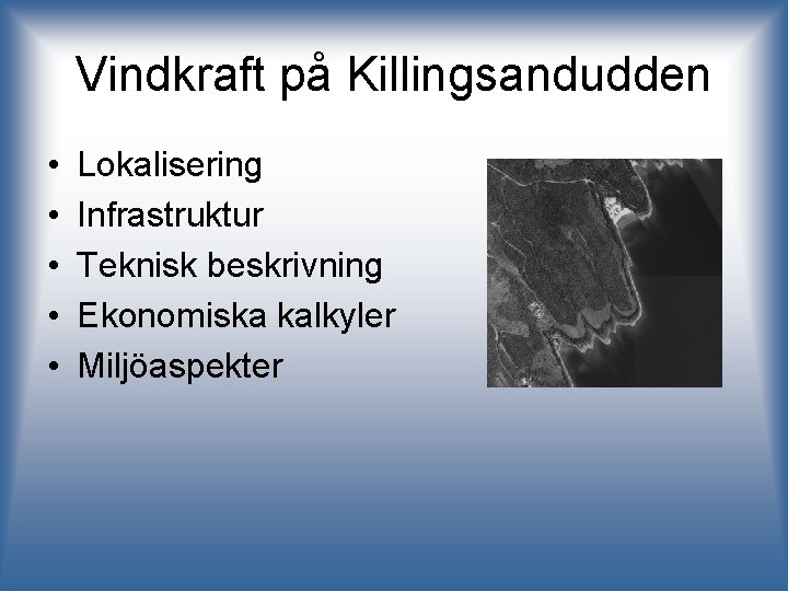 Vindkraft på Killingsandudden • • • Lokalisering Infrastruktur Teknisk beskrivning Ekonomiska kalkyler Miljöaspekter 