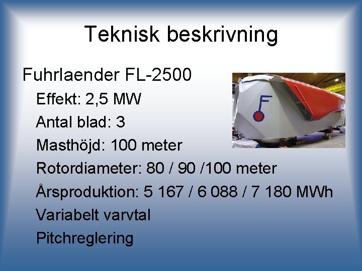 Teknisk beskrivning Fuhrlaender FL-2500 Effekt: 2, 5 MW Antal blad: 3 Masthöjd: 100 meter