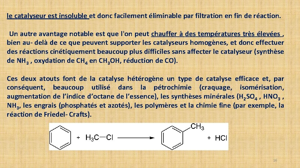le catalyseur est insoluble et donc facilement éliminable par filtration en fin de réaction.