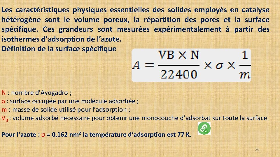 Les caractéristiques physiques essentielles des solides employés en catalyse hétérogène sont le volume poreux,