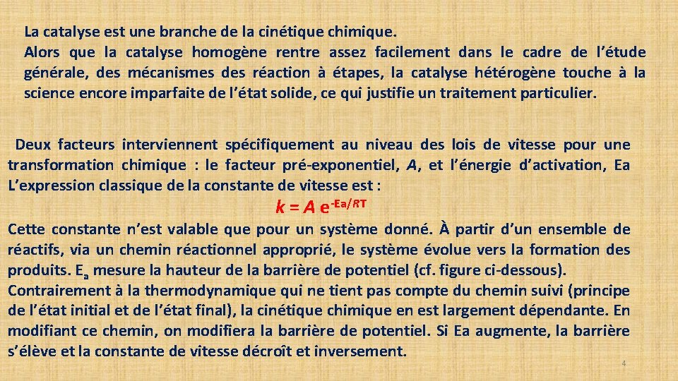 La catalyse est une branche de la cinétique chimique. Alors que la catalyse homogène