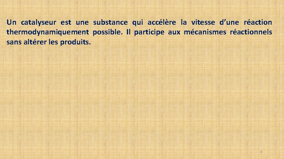 Un catalyseur est une substance qui accélère la vitesse d’une réaction thermodynamiquement possible. Il Un catalyseur est une substance qui accélère la vitesse d’une réaction thermodynamiquement possible. Il