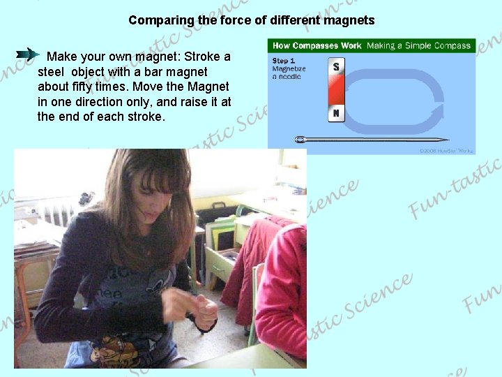 Comparing the force of different magnets Make your own magnet: Stroke a steel object