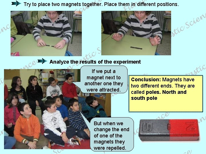 Try to place two magnets together. Place them in different positions. Analyze the results