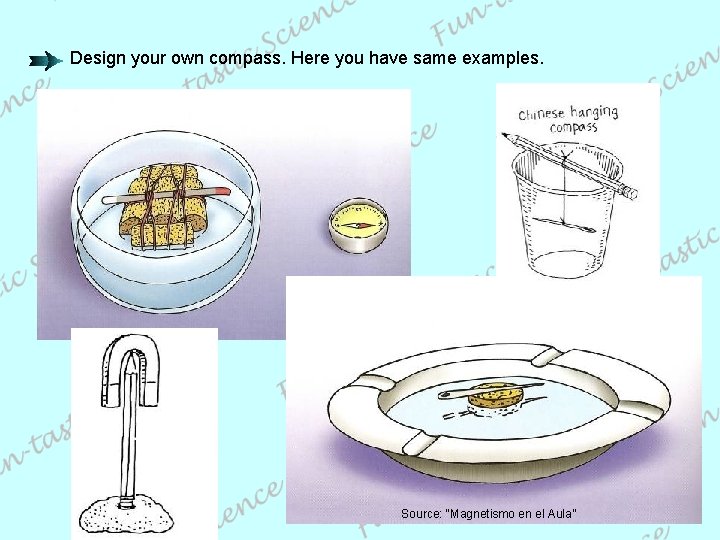 Design your own compass. Here you have same examples. Source: “Magnetismo en el Aula”