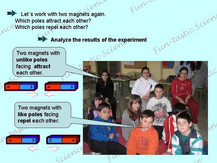 Let´s work with two magnets again. Which poles attract each other? Which poles repel