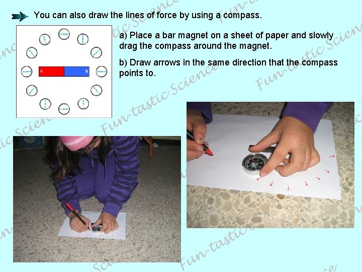 You can also draw the lines of force by using a compass. a) Place