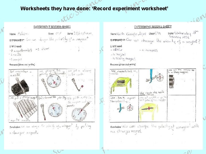 Worksheets they have done: ‘Record experiment worksheet’ 