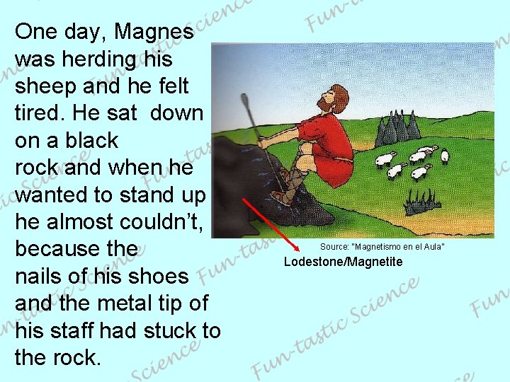 One day, Magnes was herding his sheep and he felt tired. He sat down