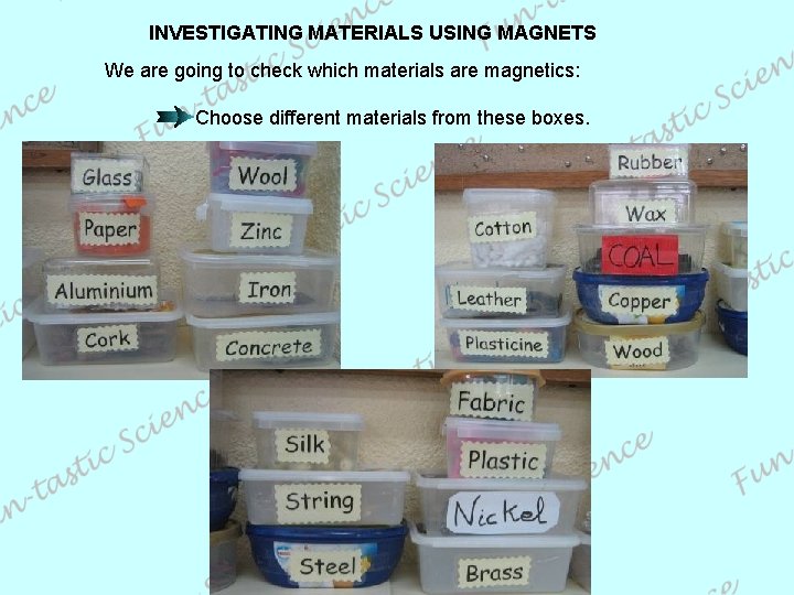 INVESTIGATING MATERIALS USING MAGNETS We are going to check which materials are magnetics: Choose