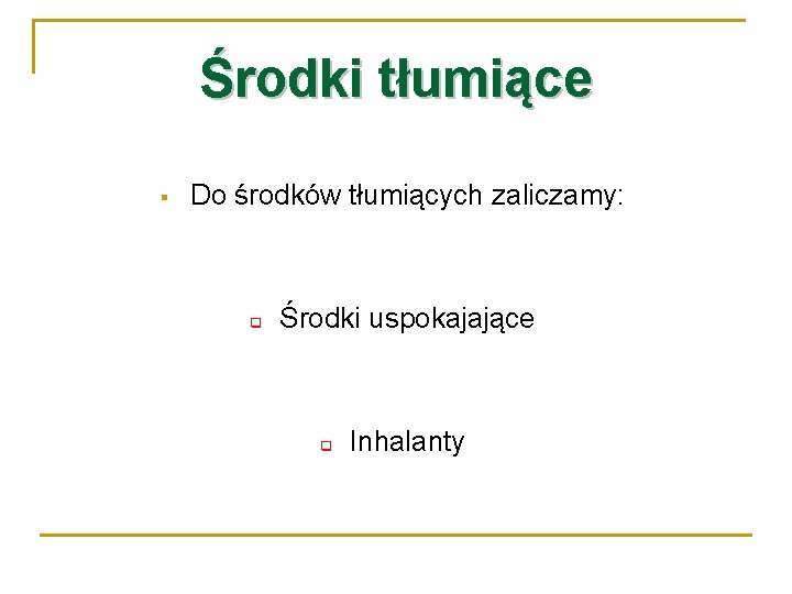 Środki tłumiące § Do środków tłumiących zaliczamy: q Środki uspokajające q Inhalanty 