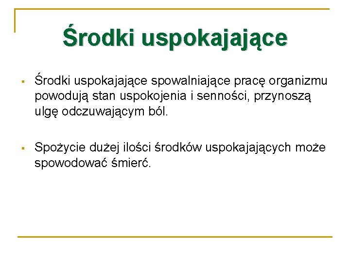 Środki uspokajające § Środki uspokajające spowalniające pracę organizmu powodują stan uspokojenia i senności, przynoszą