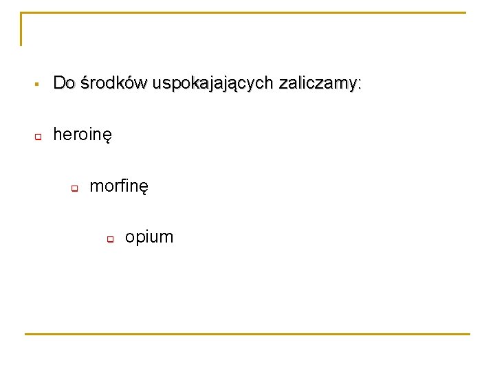 § Do środków uspokajających zaliczamy: q heroinę q morfinę q opium 
