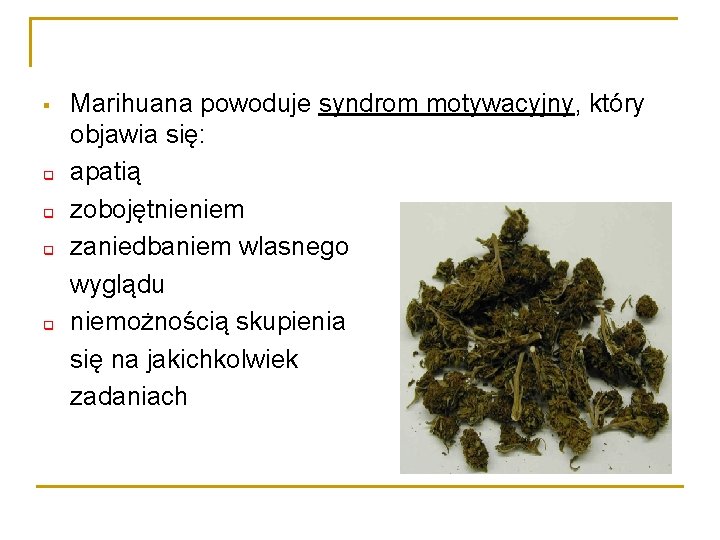 § q q Marihuana powoduje syndrom motywacyjny, który objawia się: apatią zobojętnieniem zaniedbaniem wlasnego