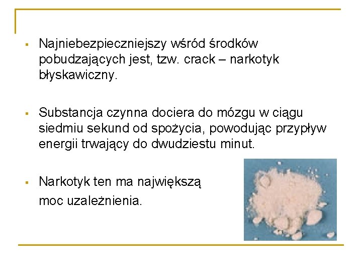 § Najniebezpieczniejszy wśród środków pobudzających jest, tzw. crack – narkotyk błyskawiczny. § Substancja czynna