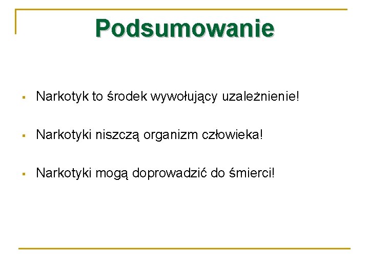 Podsumowanie § Narkotyk to środek wywołujący uzależnienie! § Narkotyki niszczą organizm człowieka! § Narkotyki