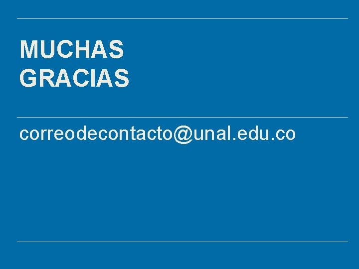 MUCHAS GRACIAS correodecontacto@unal. edu. co 