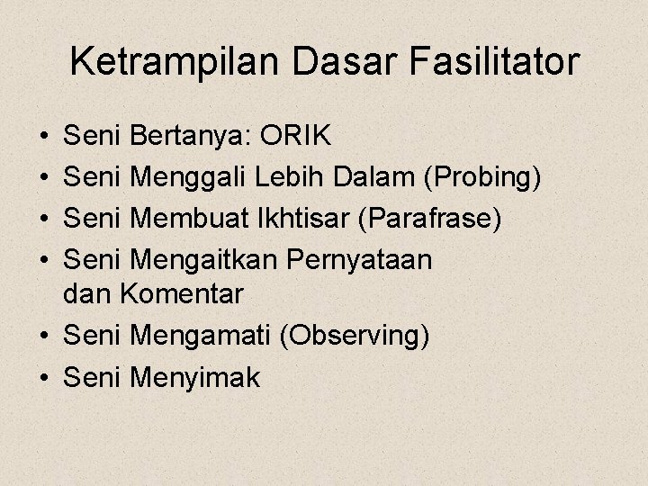 Ketrampilan Dasar Fasilitator • • Seni Bertanya: ORIK Seni Menggali Lebih Dalam (Probing) Seni