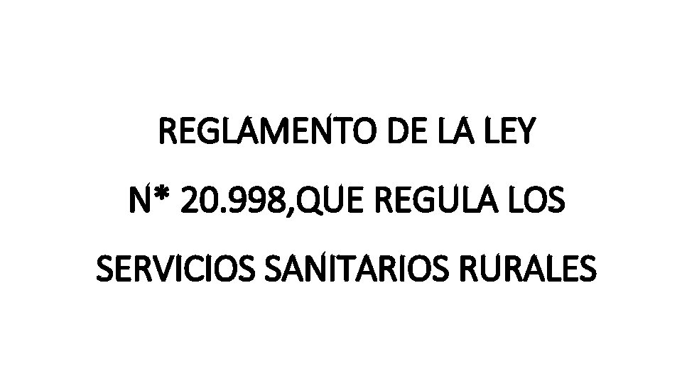 REGLAMENTO DE LA LEY N* 20. 998, QUE REGULA LOS SERVICIOS SANITARIOS RURALES 