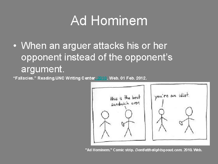 Ad Hominem • When an arguer attacks his or her opponent instead of the