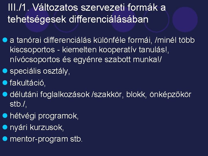 III. /1. Változatos szervezeti formák a tehetségesek differenciálásában l a tanórai differenciálás különféle formái,